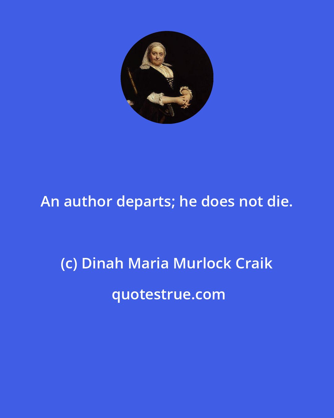 Dinah Maria Murlock Craik: An author departs; he does not die.