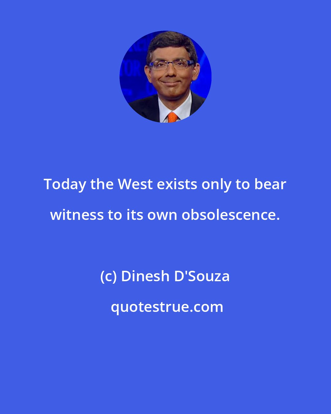 Dinesh D'Souza: Today the West exists only to bear witness to its own obsolescence.