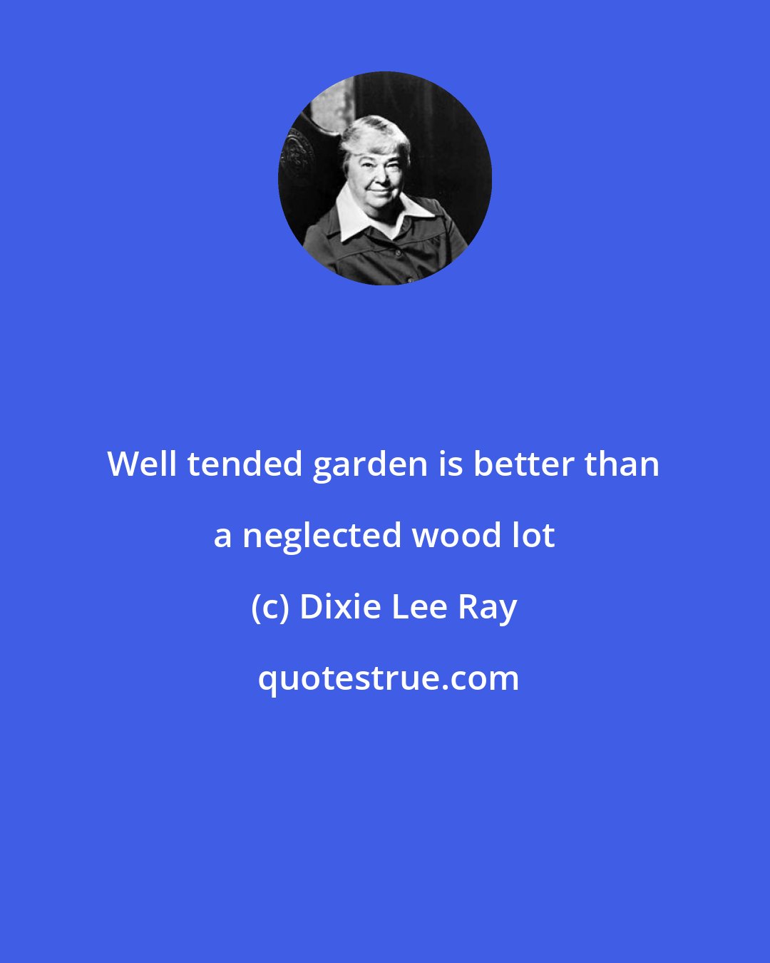 Dixie Lee Ray: Well tended garden is better than a neglected wood lot