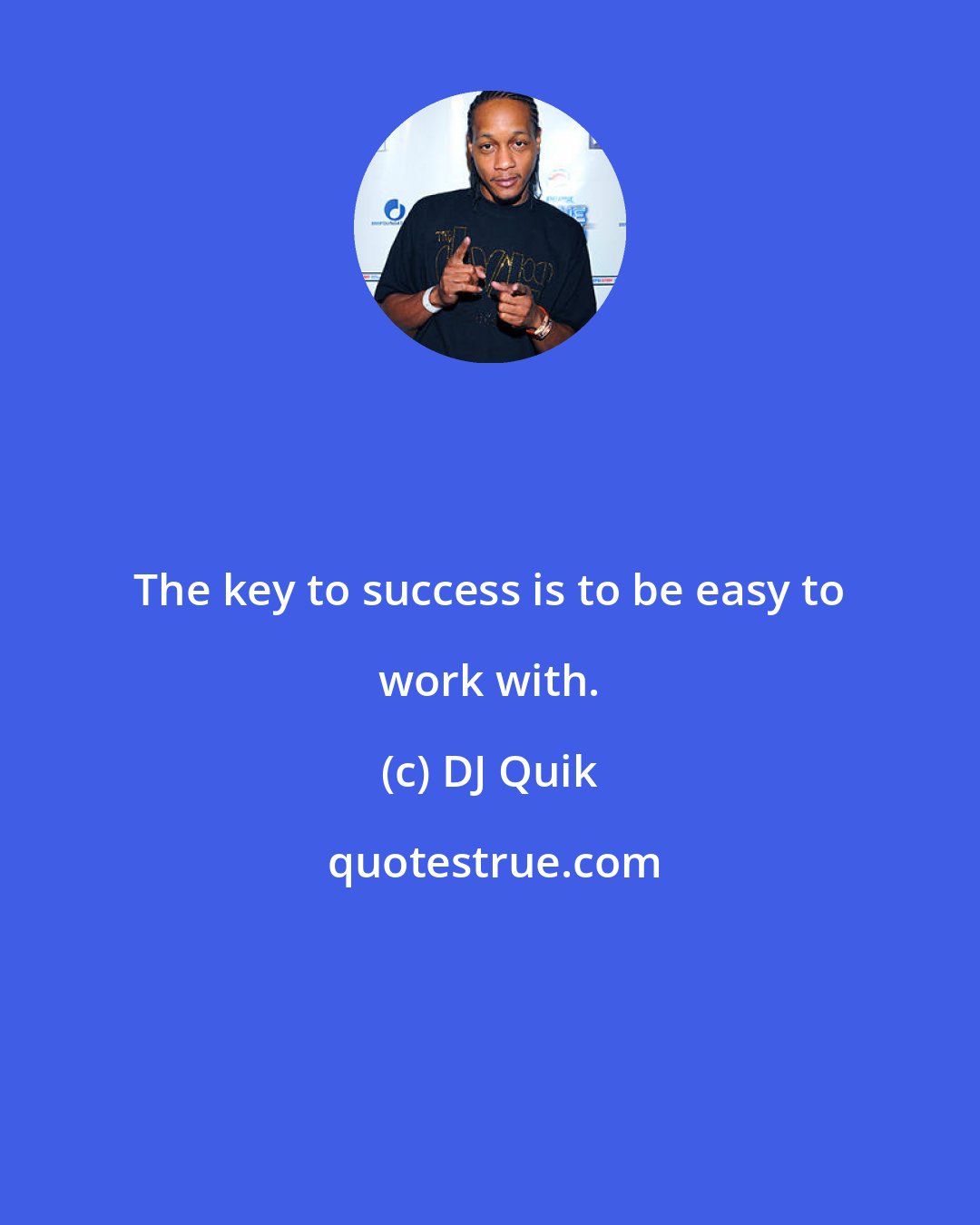 DJ Quik: The key to success is to be easy to work with.