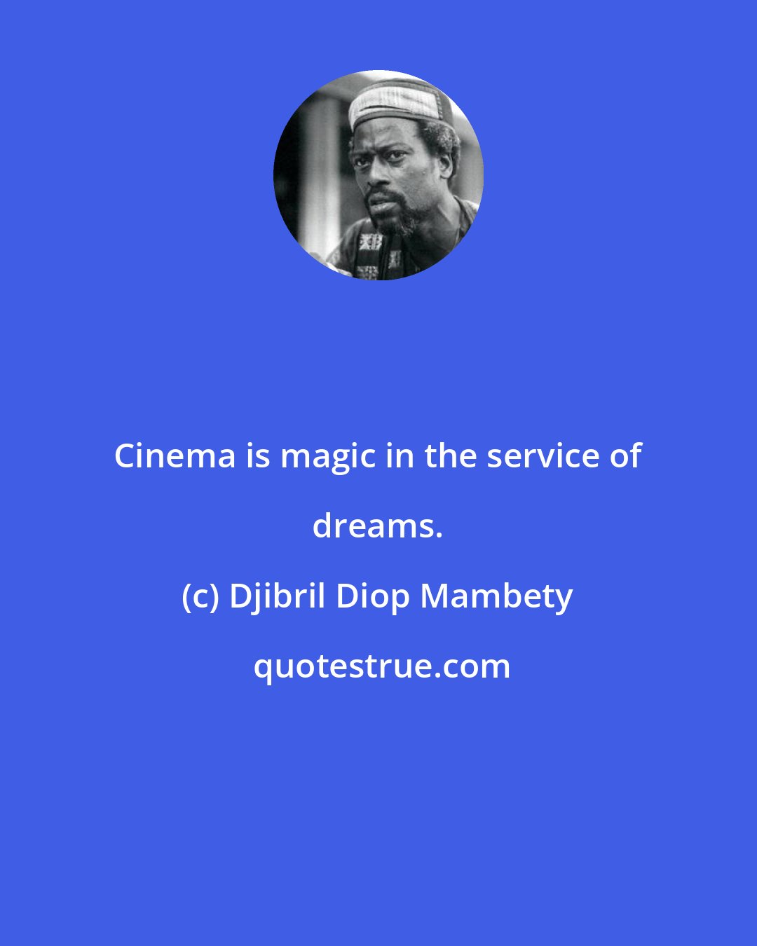 Djibril Diop Mambety: Cinema is magic in the service of dreams.