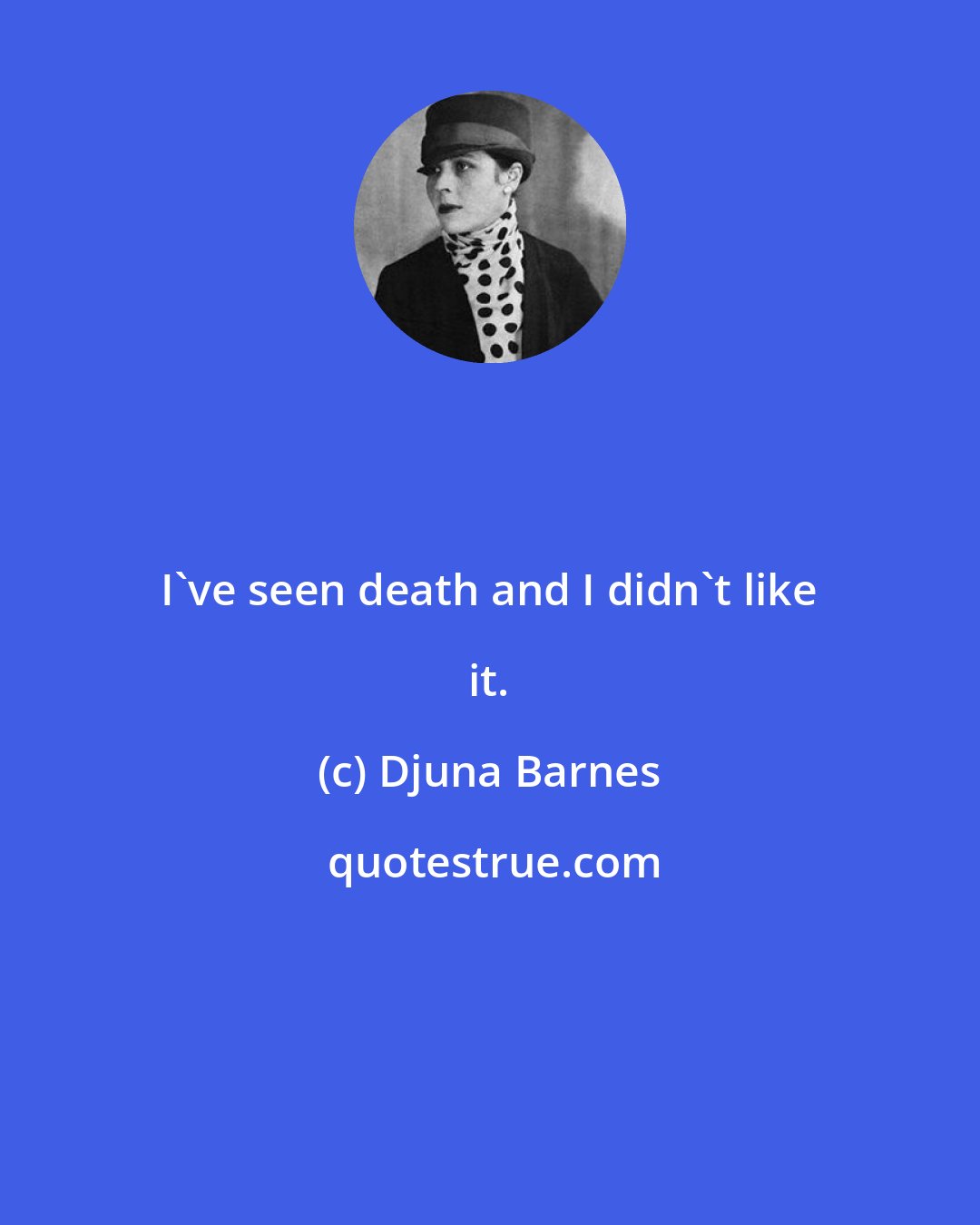 Djuna Barnes: I've seen death and I didn't like it.