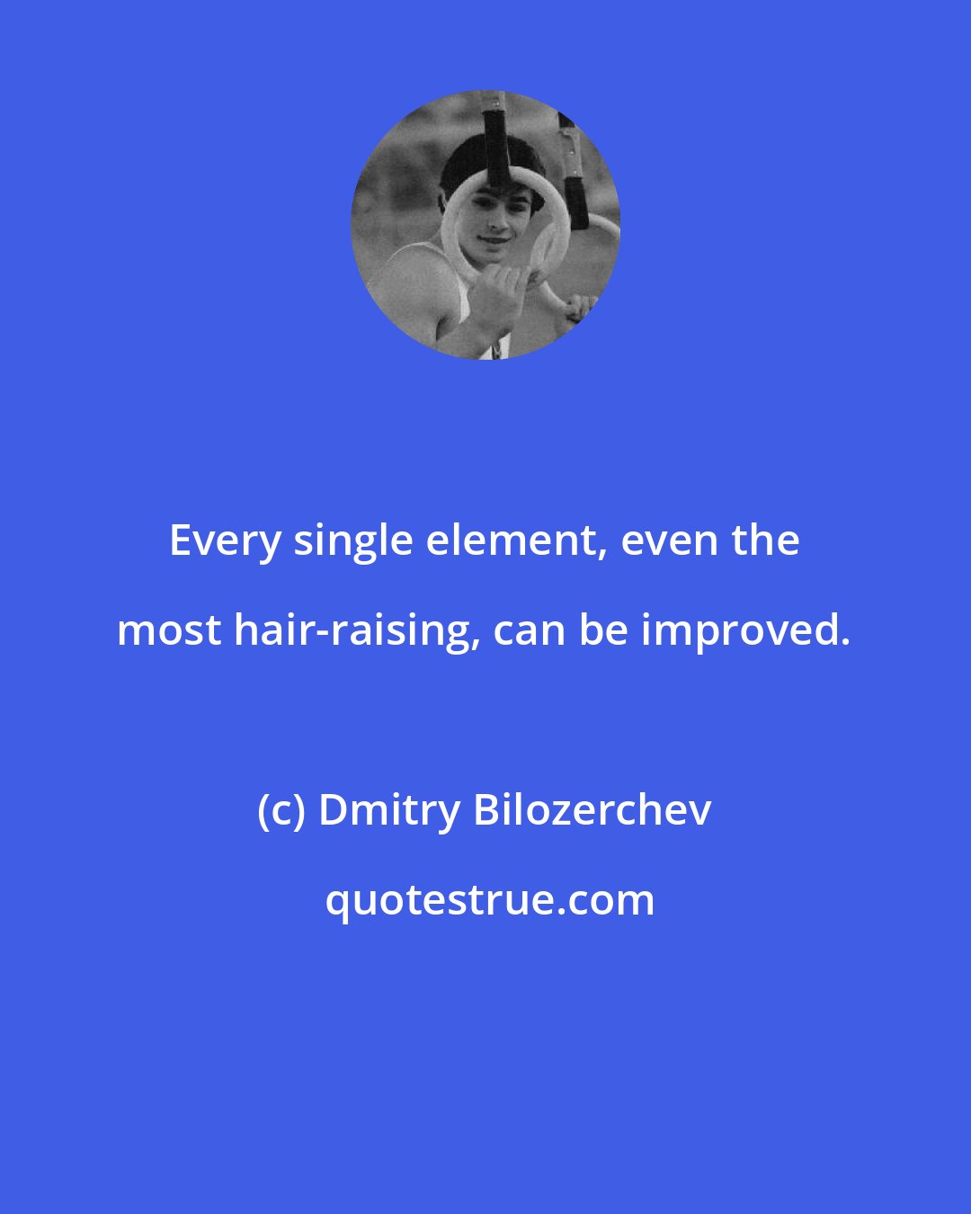 Dmitry Bilozerchev: Every single element, even the most hair-raising, can be improved.