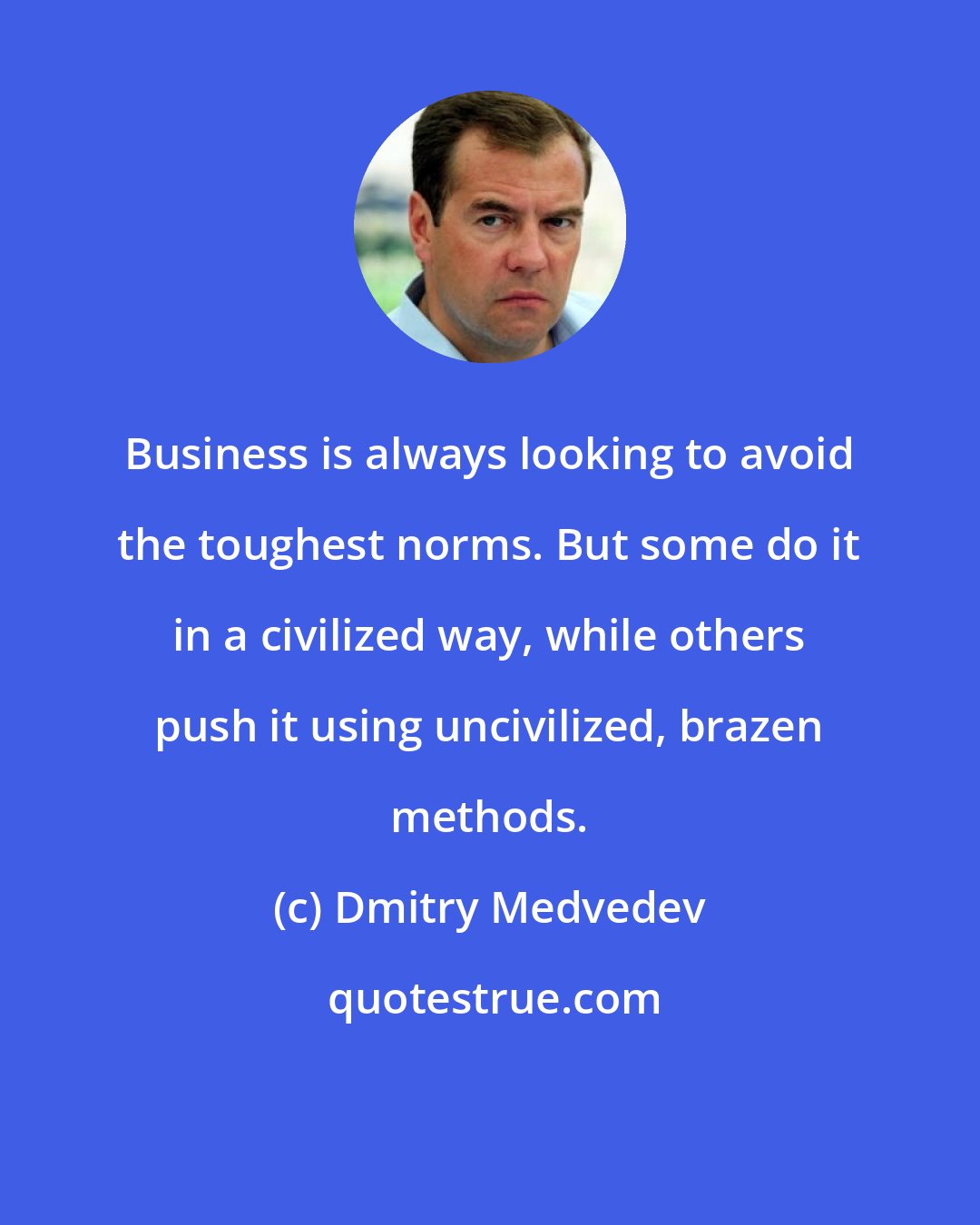 Dmitry Medvedev: Business is always looking to avoid the toughest norms. But some do it in a civilized way, while others push it using uncivilized, brazen methods.