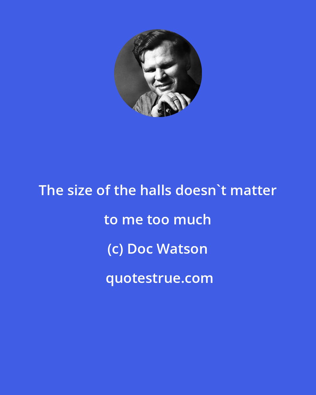 Doc Watson: The size of the halls doesn't matter to me too much