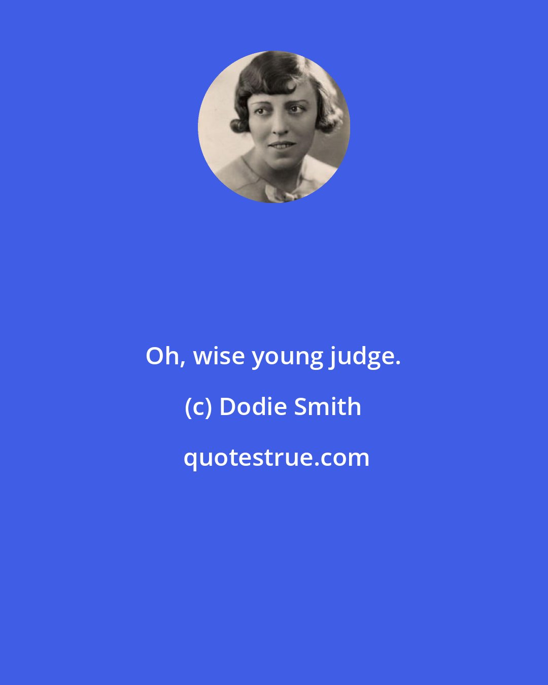 Dodie Smith: Oh, wise young judge.