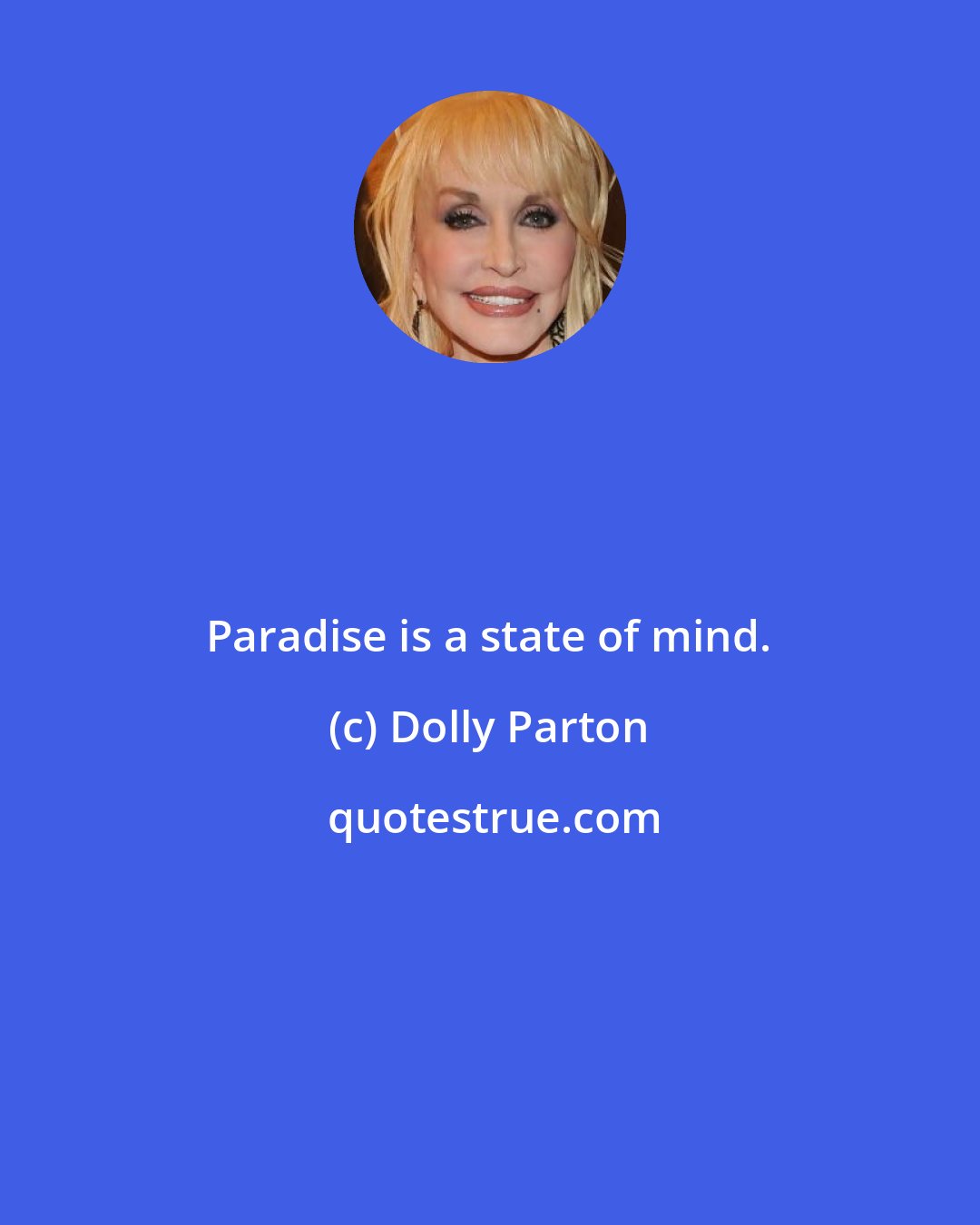 Dolly Parton: Paradise is a state of mind.