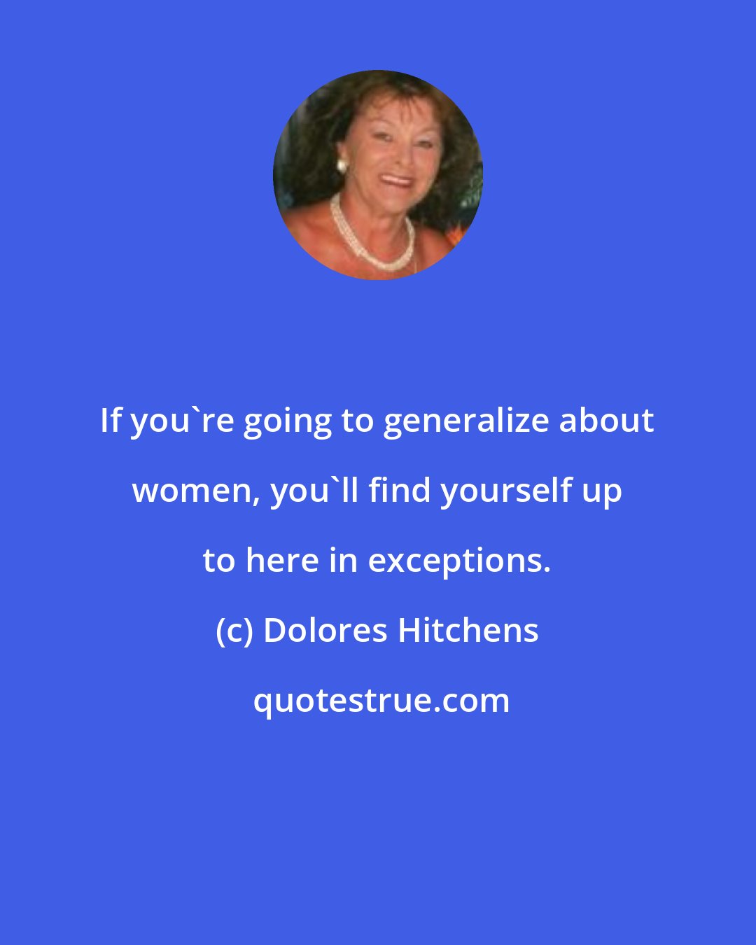 Dolores Hitchens: If you're going to generalize about women, you'll find yourself up to here in exceptions.