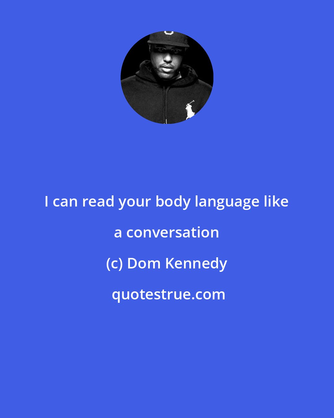 Dom Kennedy: I can read your body language like a conversation