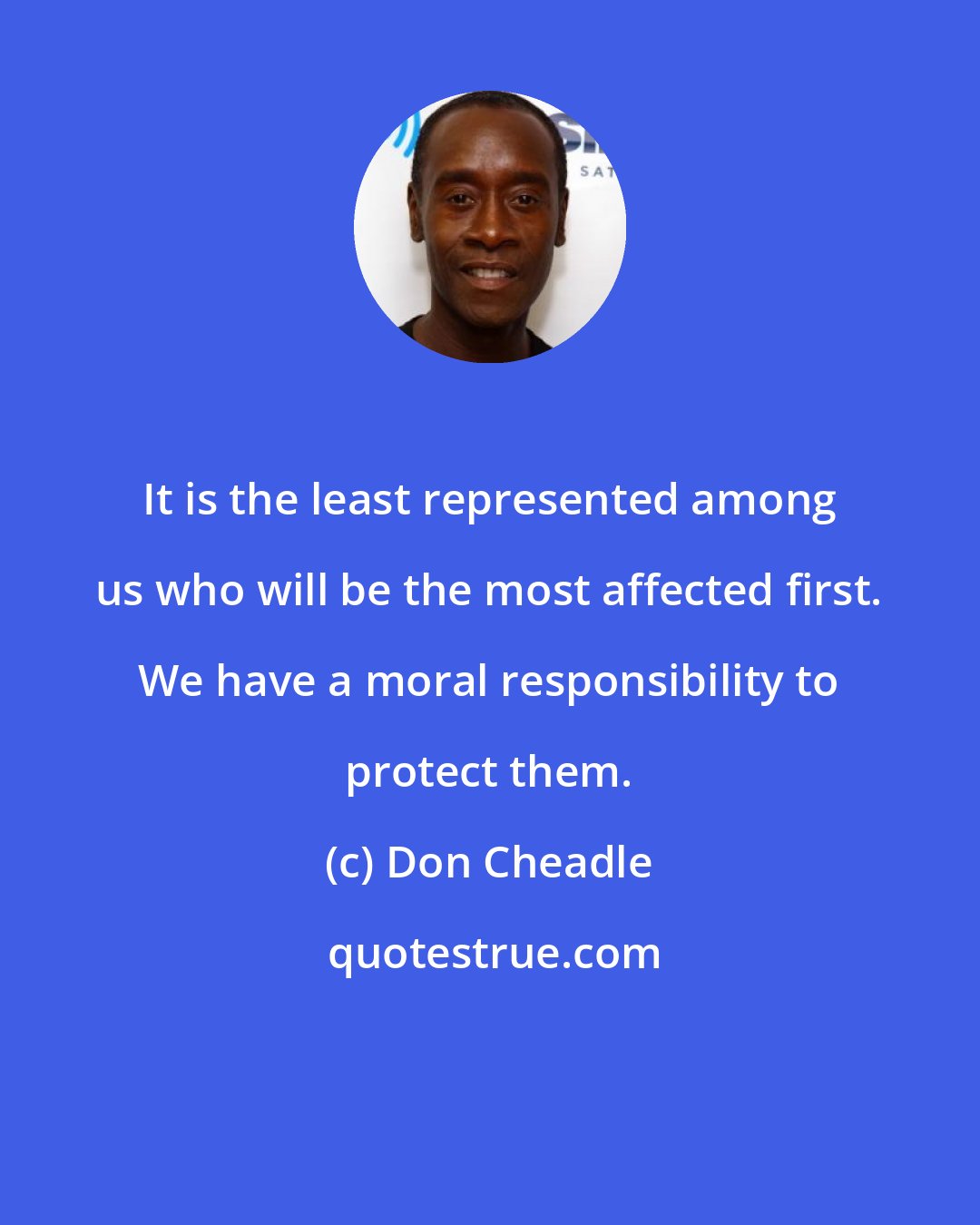 Don Cheadle: It is the least represented among us who will be the most affected first. We have a moral responsibility to protect them.