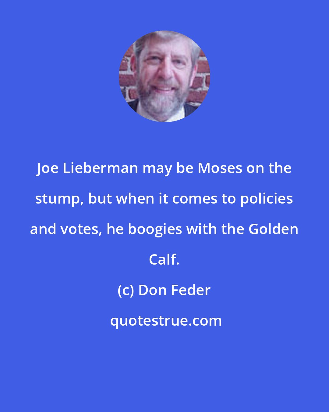 Don Feder: Joe Lieberman may be Moses on the stump, but when it comes to policies and votes, he boogies with the Golden Calf.