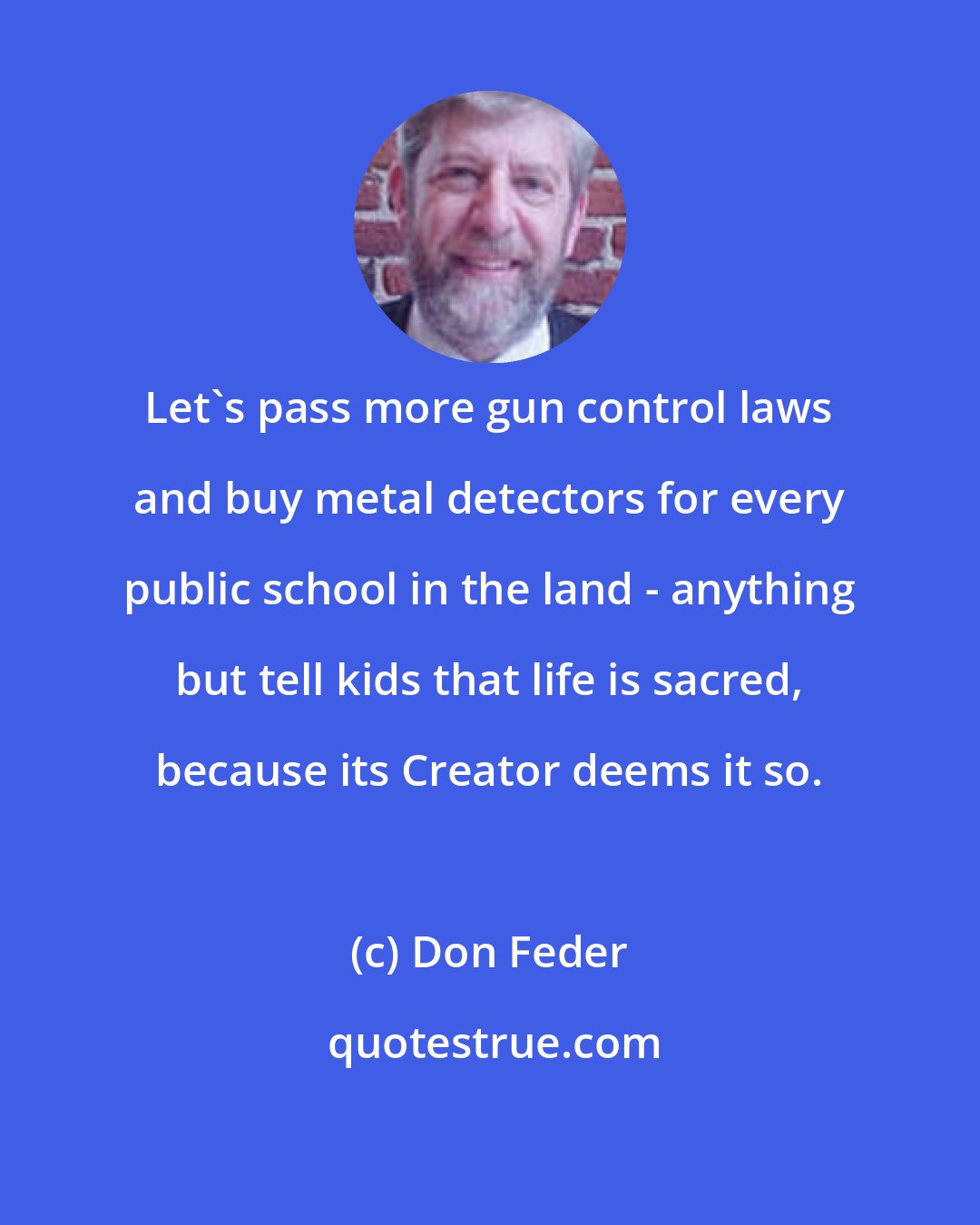 Don Feder: Let's pass more gun control laws and buy metal detectors for every public school in the land - anything but tell kids that life is sacred, because its Creator deems it so.