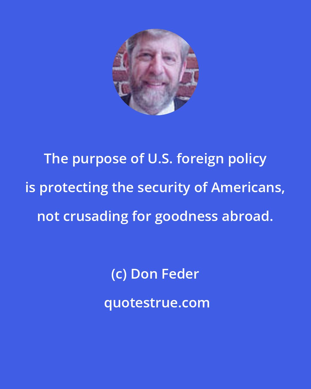 Don Feder: The purpose of U.S. foreign policy is protecting the security of Americans, not crusading for goodness abroad.
