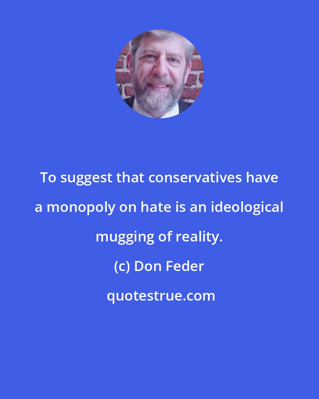 Don Feder: To suggest that conservatives have a monopoly on hate is an ideological mugging of reality.