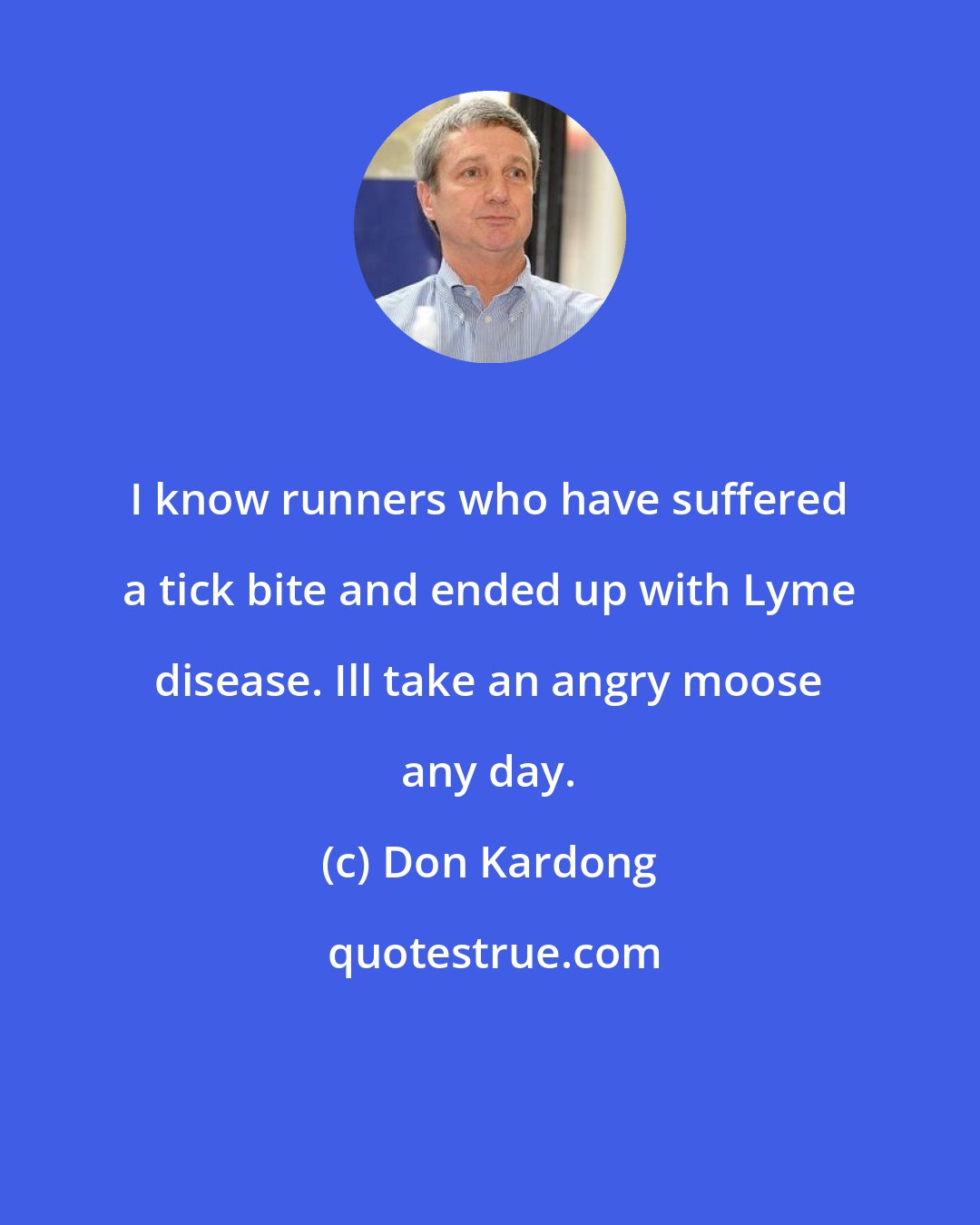 Don Kardong: I know runners who have suffered a tick bite and ended up with Lyme disease. Ill take an angry moose any day.