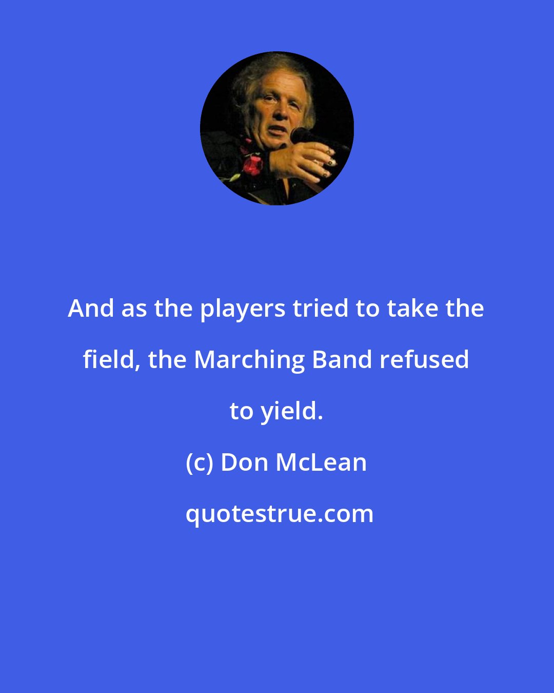 Don McLean: And as the players tried to take the field, the Marching Band refused to yield.