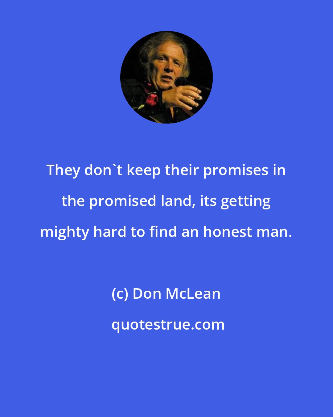 Don McLean: They don't keep their promises in the promised land, its getting mighty hard to find an honest man.