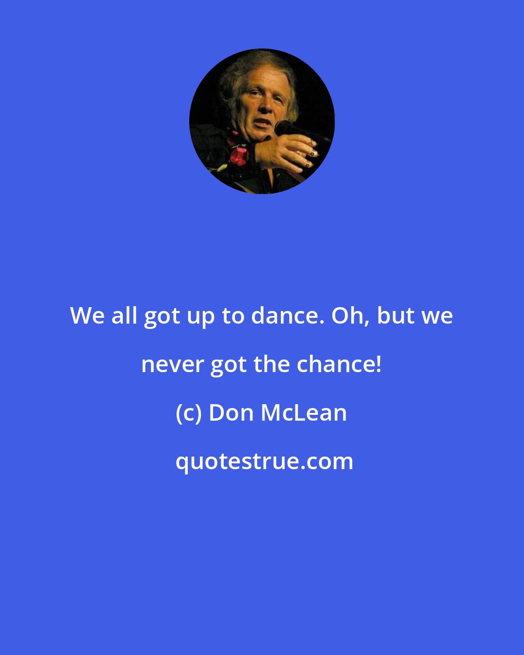 Don McLean: We all got up to dance. Oh, but we never got the chance!