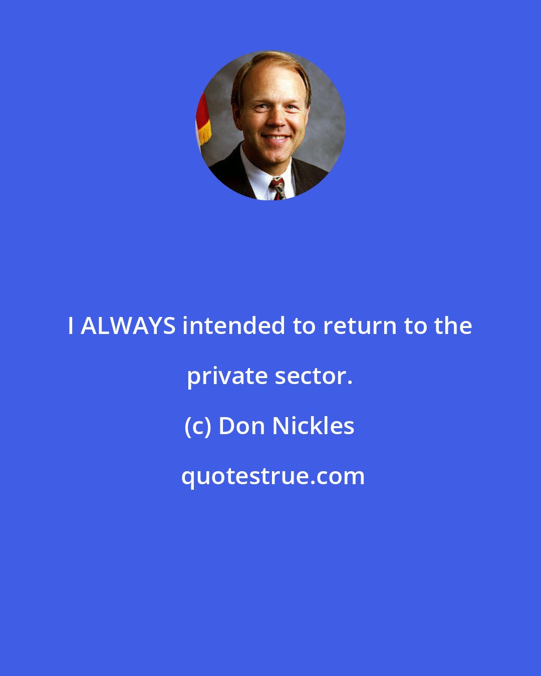 Don Nickles: I ALWAYS intended to return to the private sector.