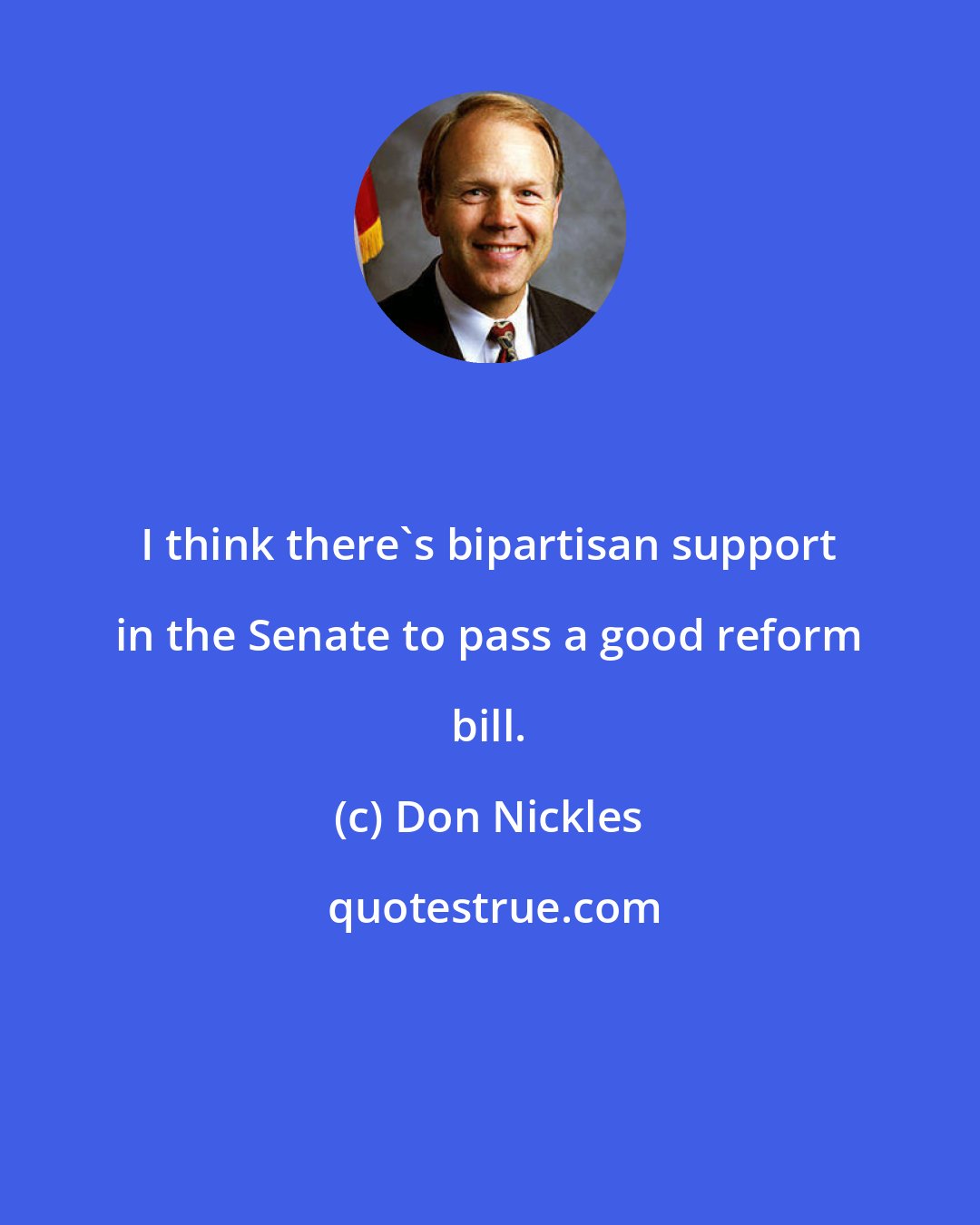 Don Nickles: I think there's bipartisan support in the Senate to pass a good reform bill.