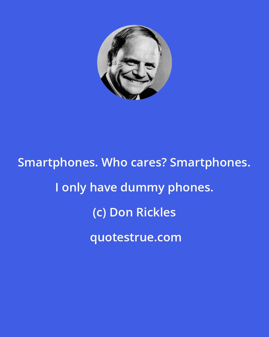 Don Rickles: Smartphones. Who cares? Smartphones. I only have dummy phones.