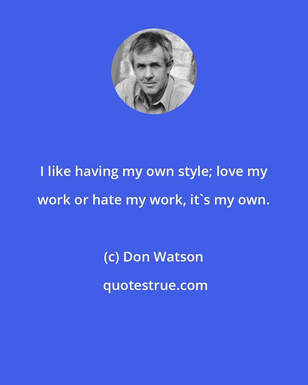 Don Watson: I like having my own style; love my work or hate my work, it's my own.