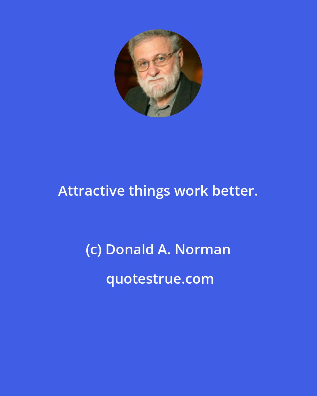 Donald A. Norman: Attractive things work better.