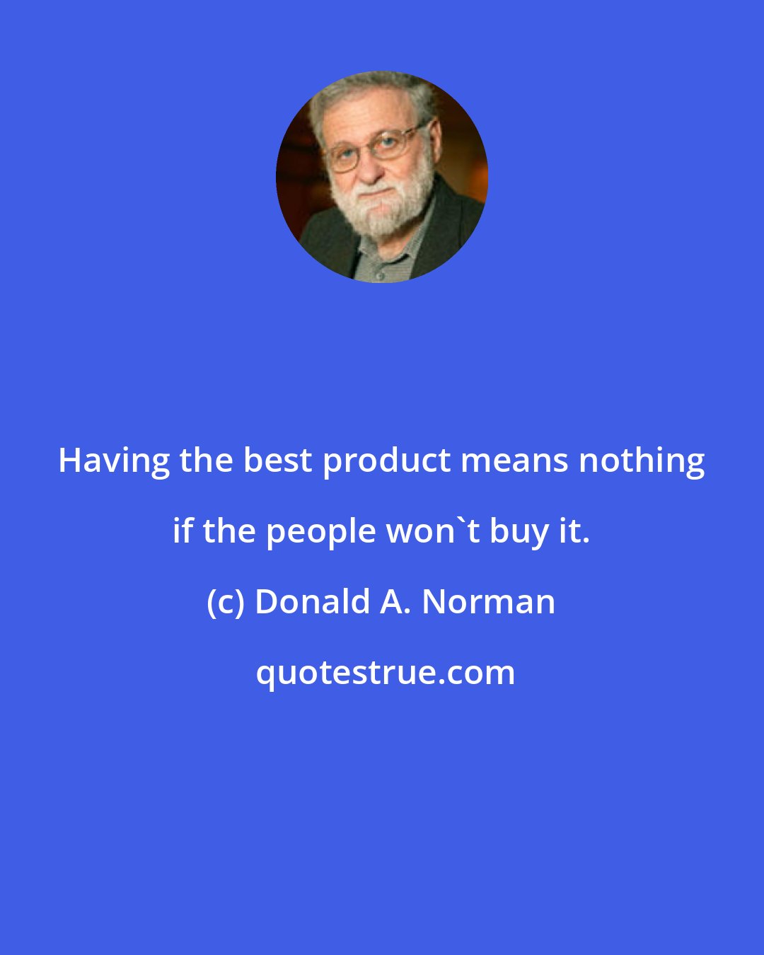 Donald A. Norman: Having the best product means nothing if the people won't buy it.