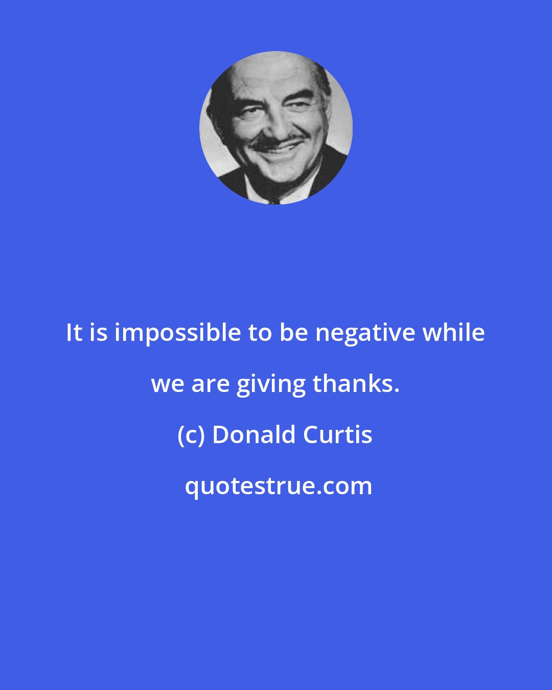 Donald Curtis: It is impossible to be negative while we are giving thanks.