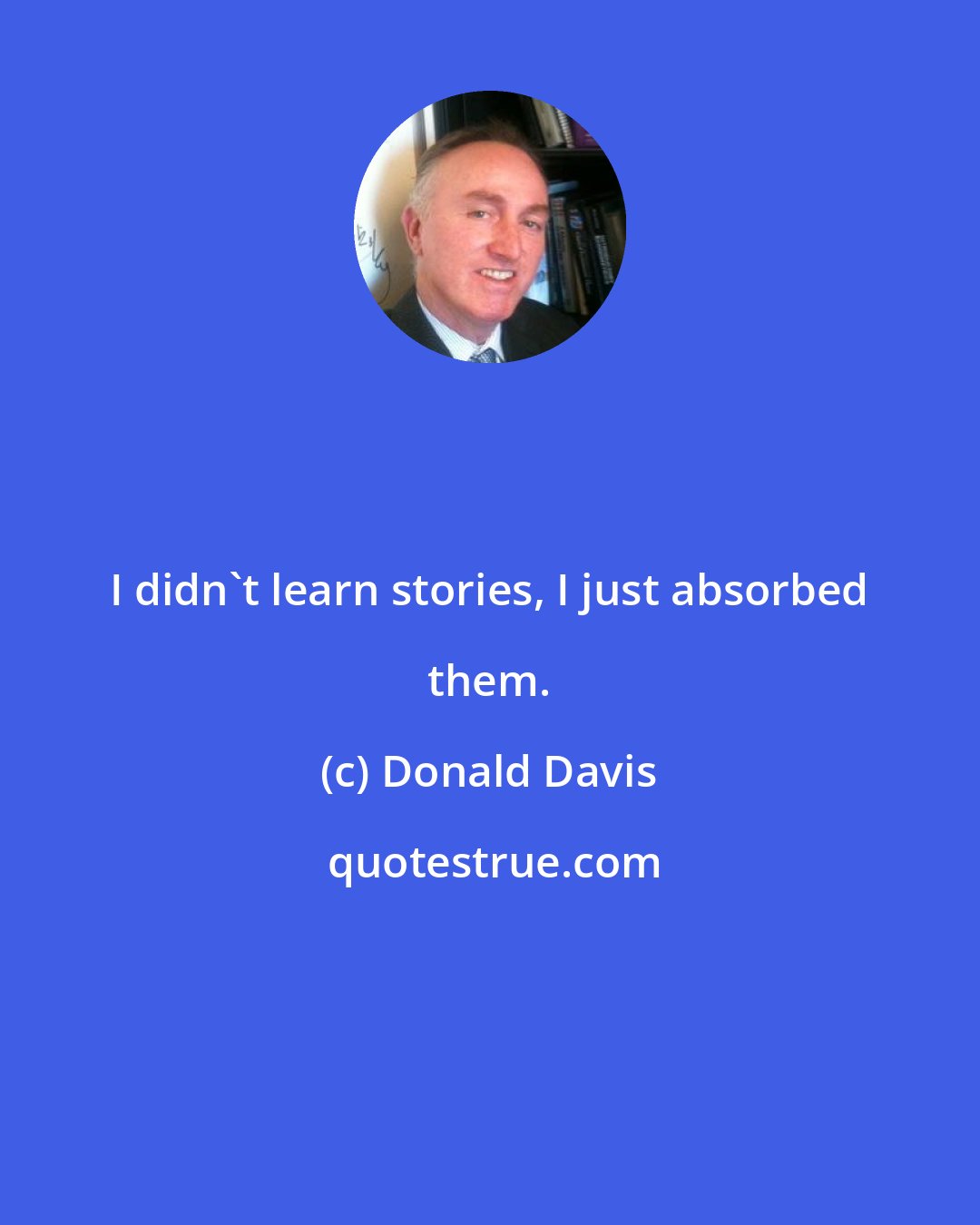 Donald Davis: I didn't learn stories, I just absorbed them.