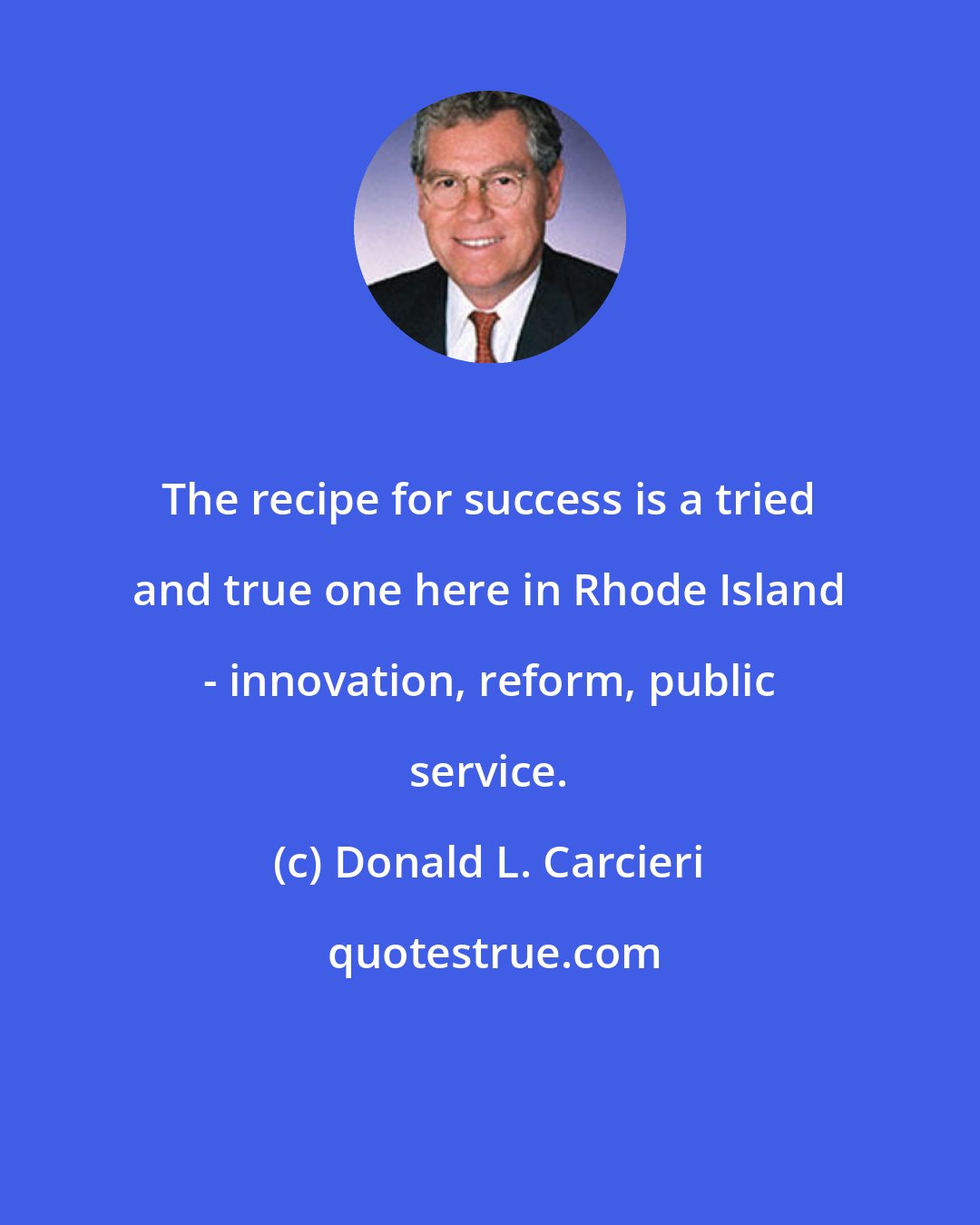 Donald L. Carcieri: The recipe for success is a tried and true one here in Rhode Island - innovation, reform, public service.