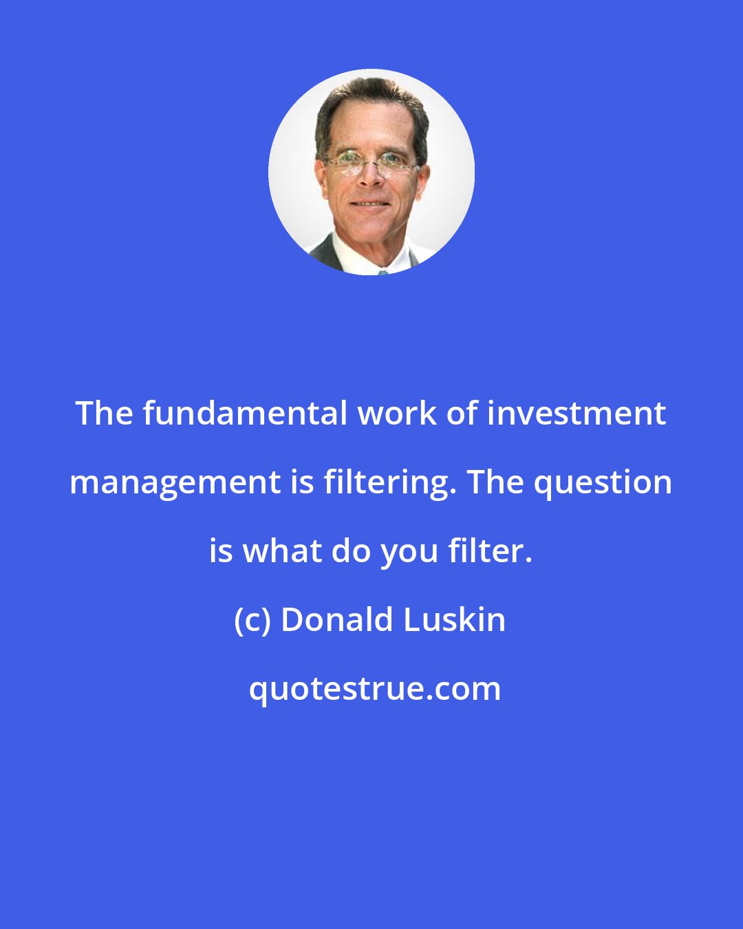 Donald Luskin: The fundamental work of investment management is filtering. The question is what do you filter.