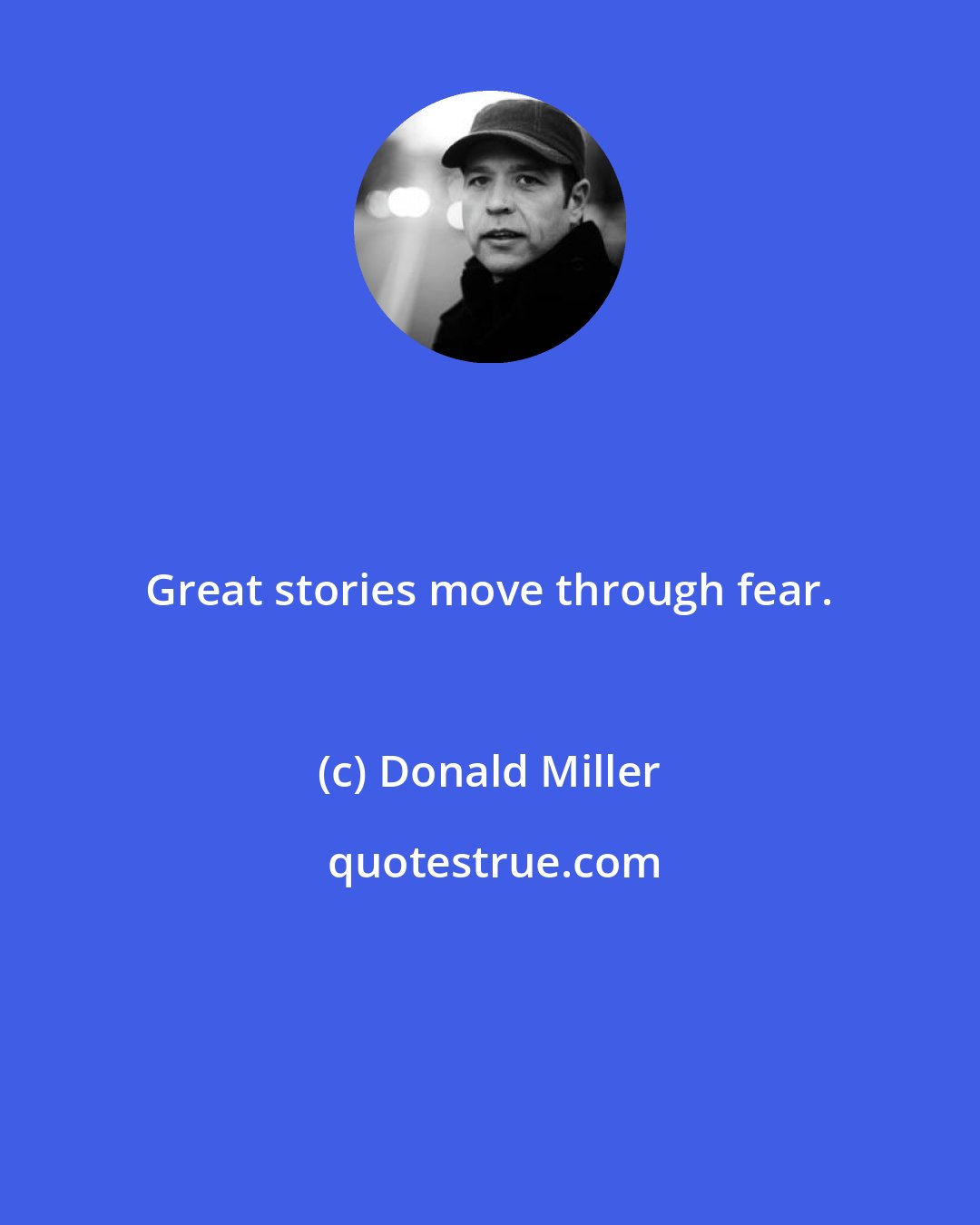 Donald Miller: Great stories move through fear.