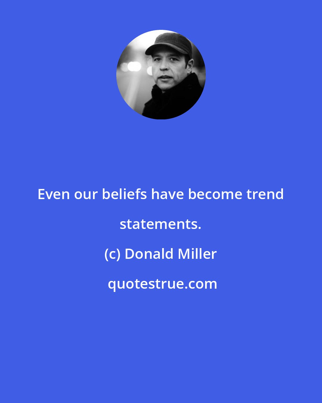 Donald Miller: Even our beliefs have become trend statements.