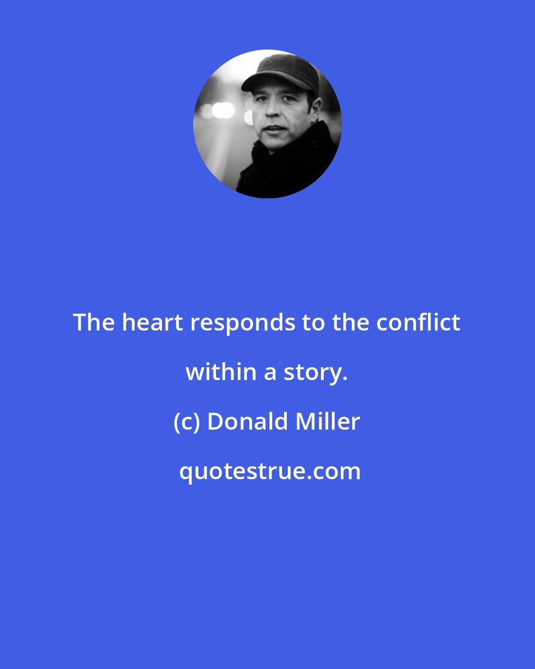 Donald Miller: The heart responds to the conflict within a story.