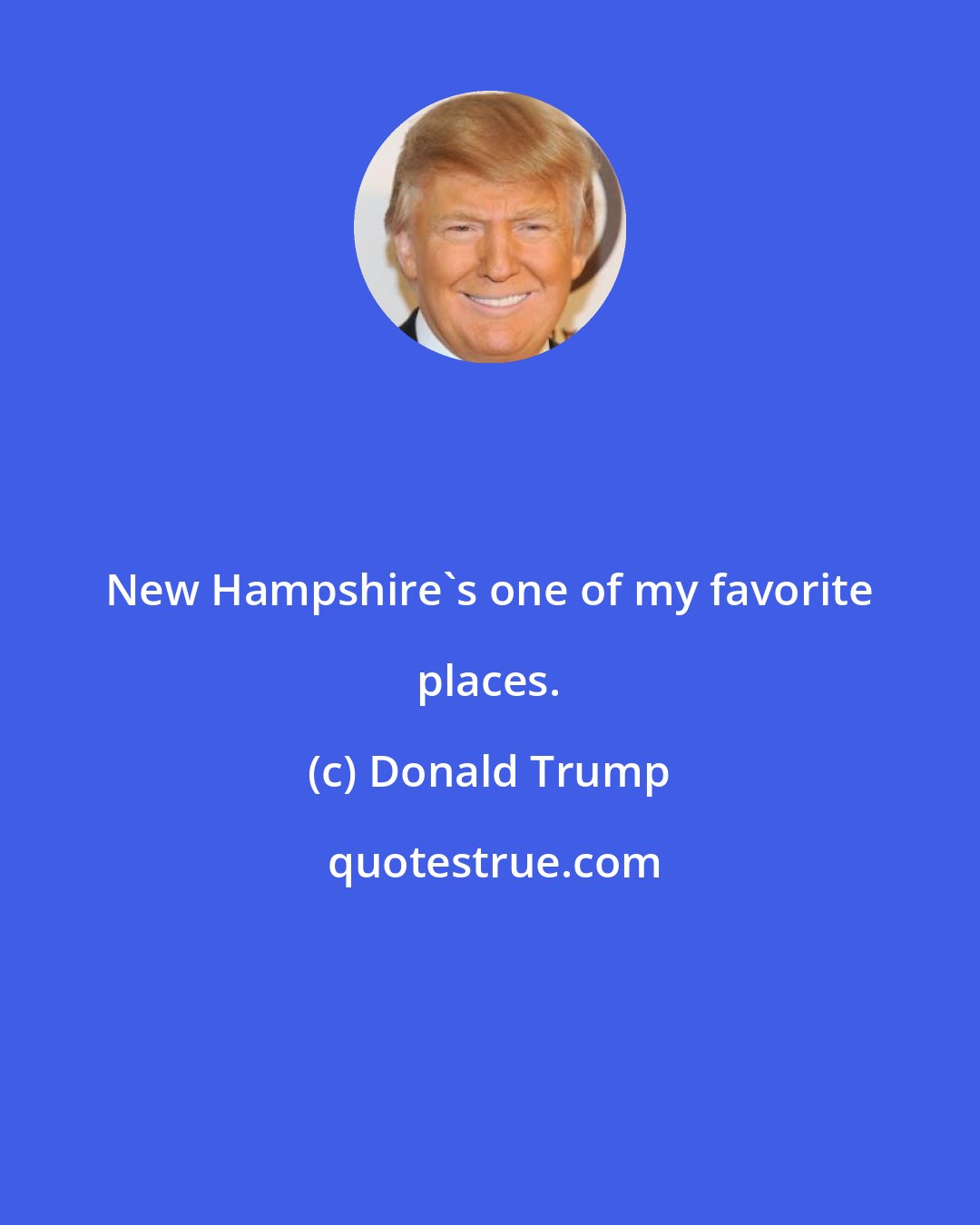 Donald Trump: New Hampshire's one of my favorite places.