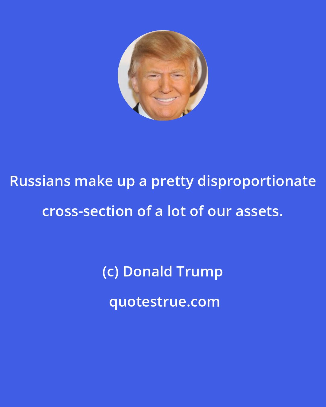 Donald Trump: Russians make up a pretty disproportionate cross-section of a lot of our assets.