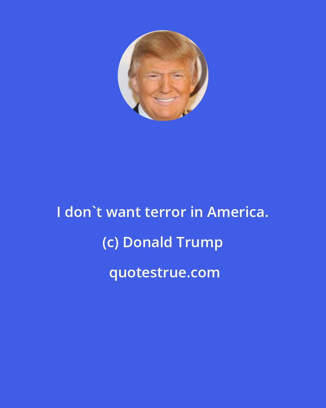 Donald Trump: I don't want terror in America.