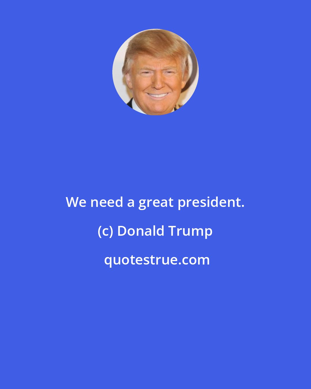 Donald Trump: We need a great president.