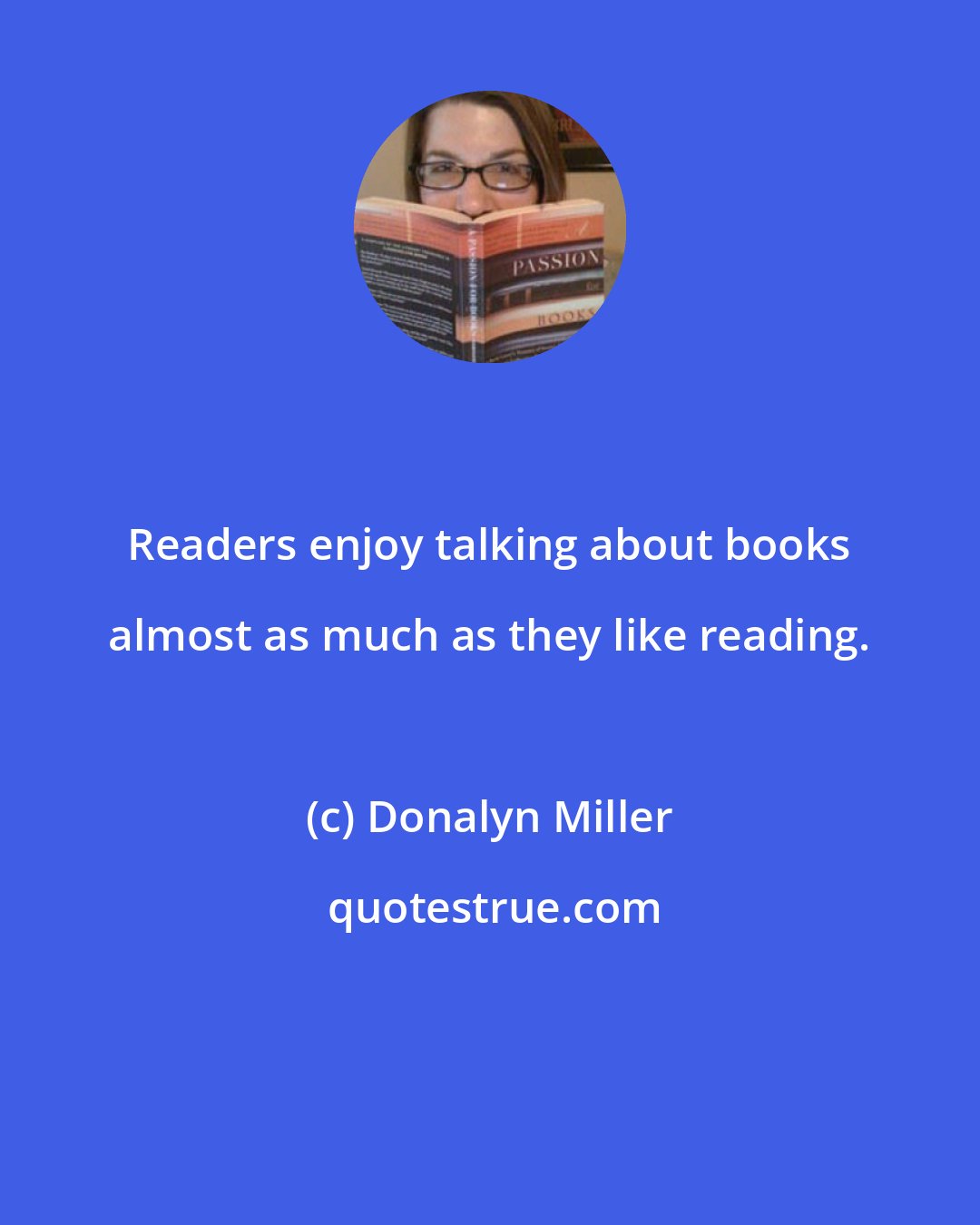 Donalyn Miller: Readers enjoy talking about books almost as much as they like reading.