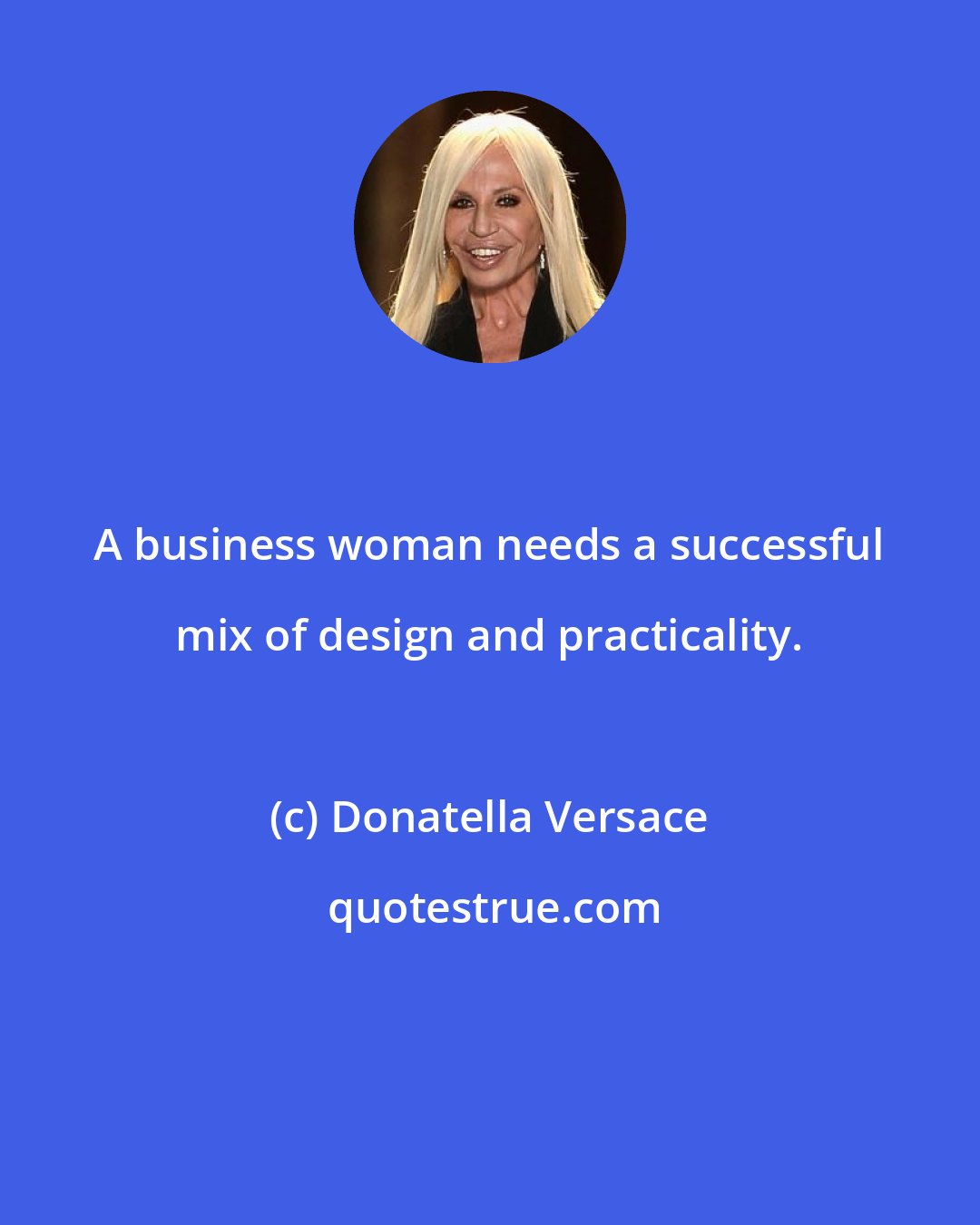 Donatella Versace: A business woman needs a successful mix of design and practicality.