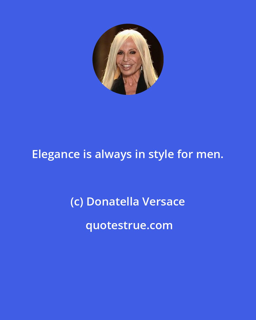 Donatella Versace: Elegance is always in style for men.