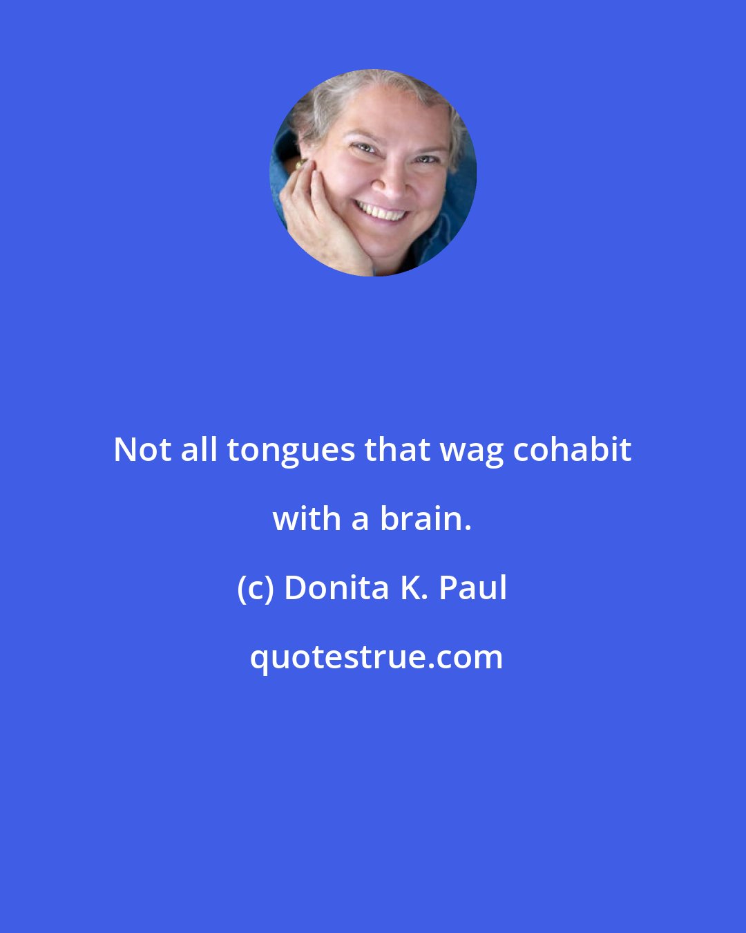 Donita K. Paul: Not all tongues that wag cohabit with a brain.