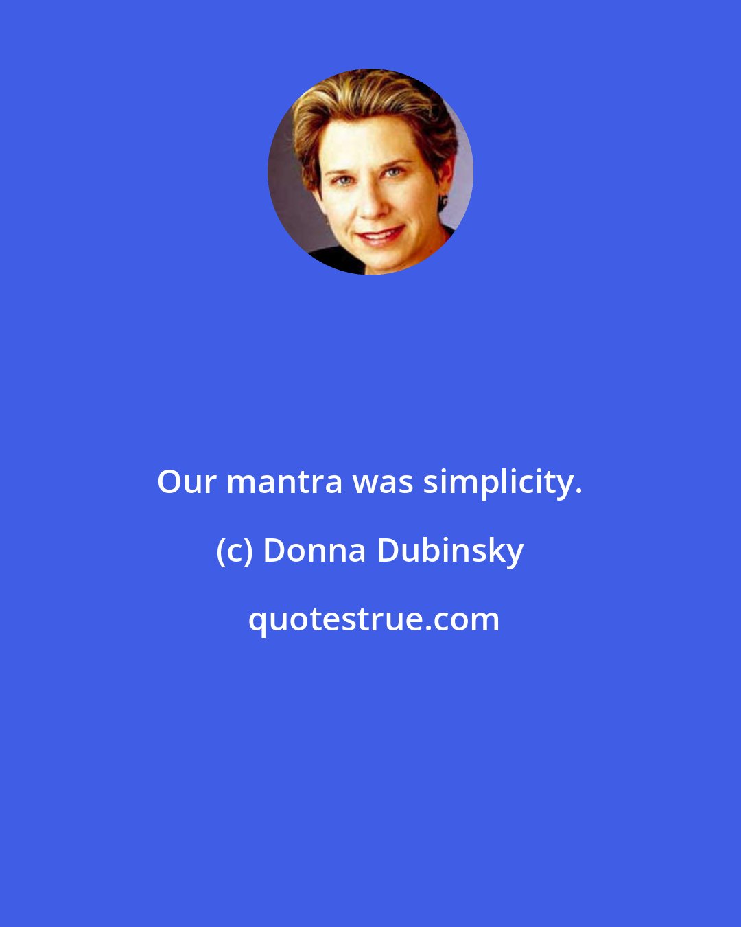 Donna Dubinsky: Our mantra was simplicity.