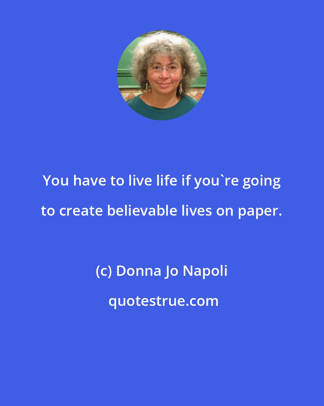 Donna Jo Napoli: You have to live life if you're going to create believable lives on paper.