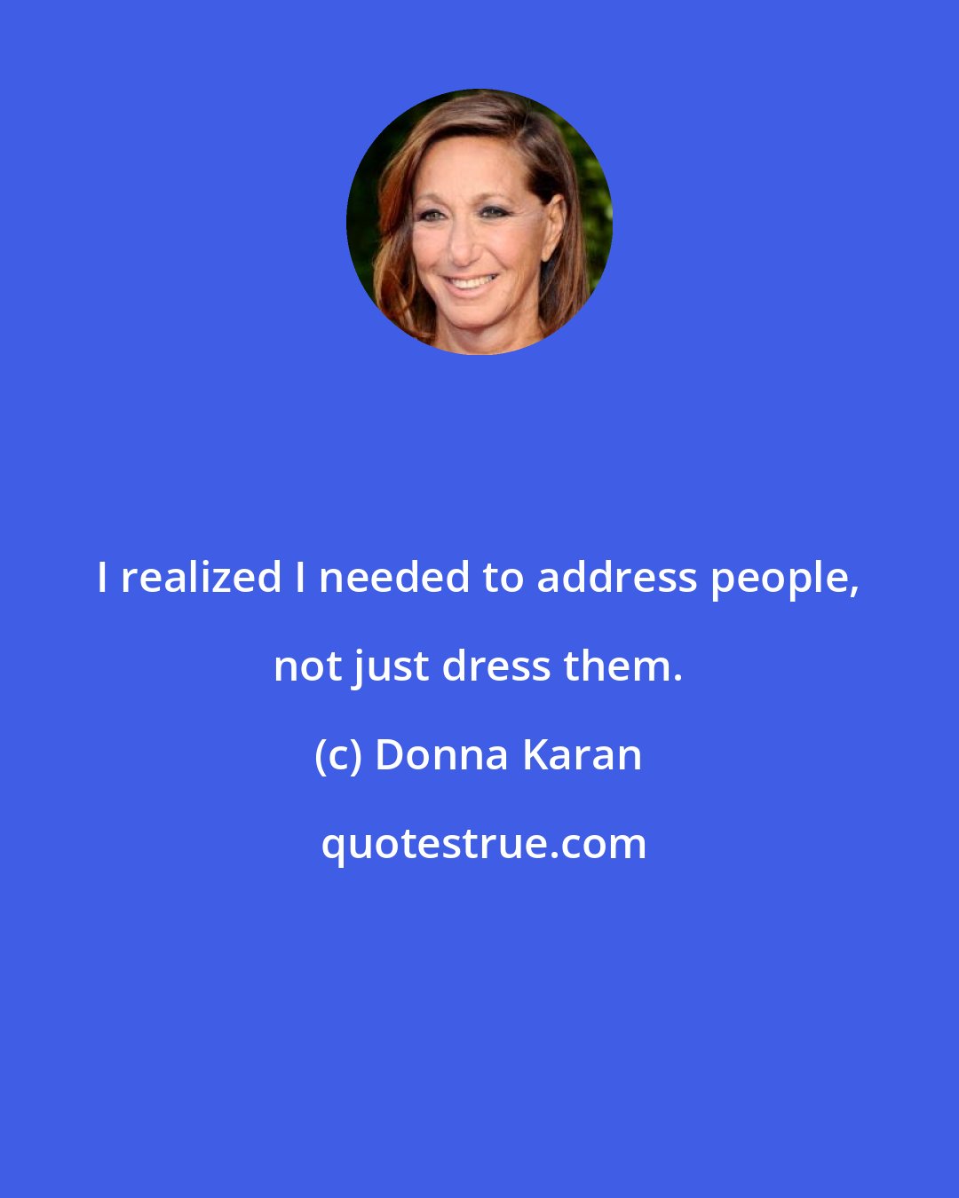 Donna Karan: I realized I needed to address people, not just dress them.