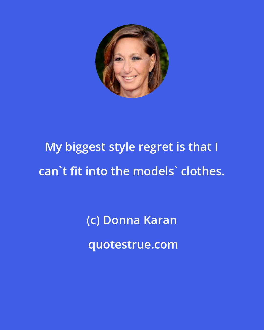 Donna Karan: My biggest style regret is that I can't fit into the models' clothes.