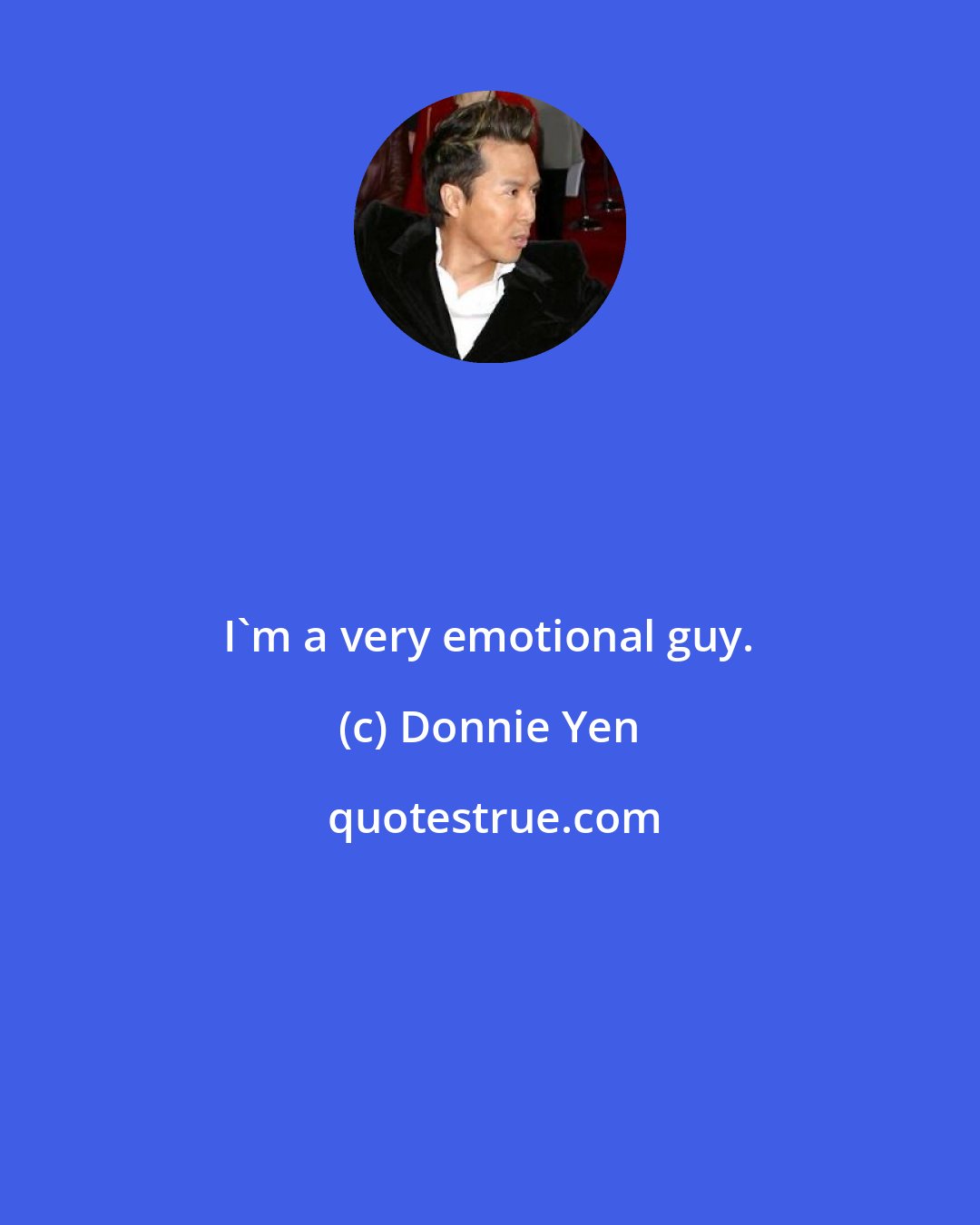 Donnie Yen: I'm a very emotional guy.