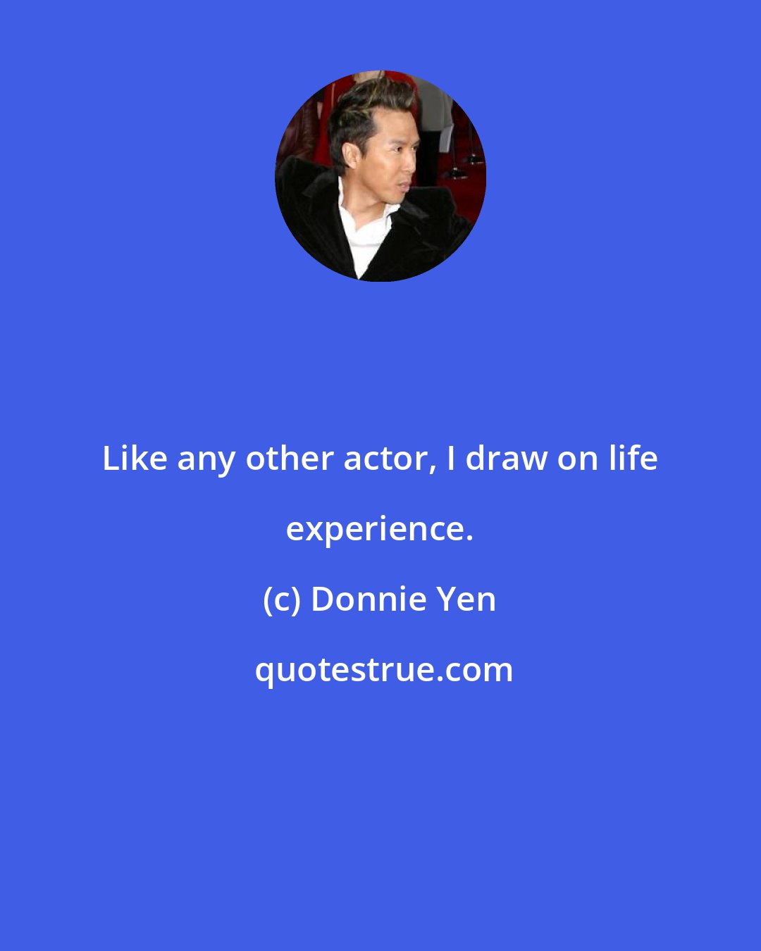 Donnie Yen: Like any other actor, I draw on life experience.