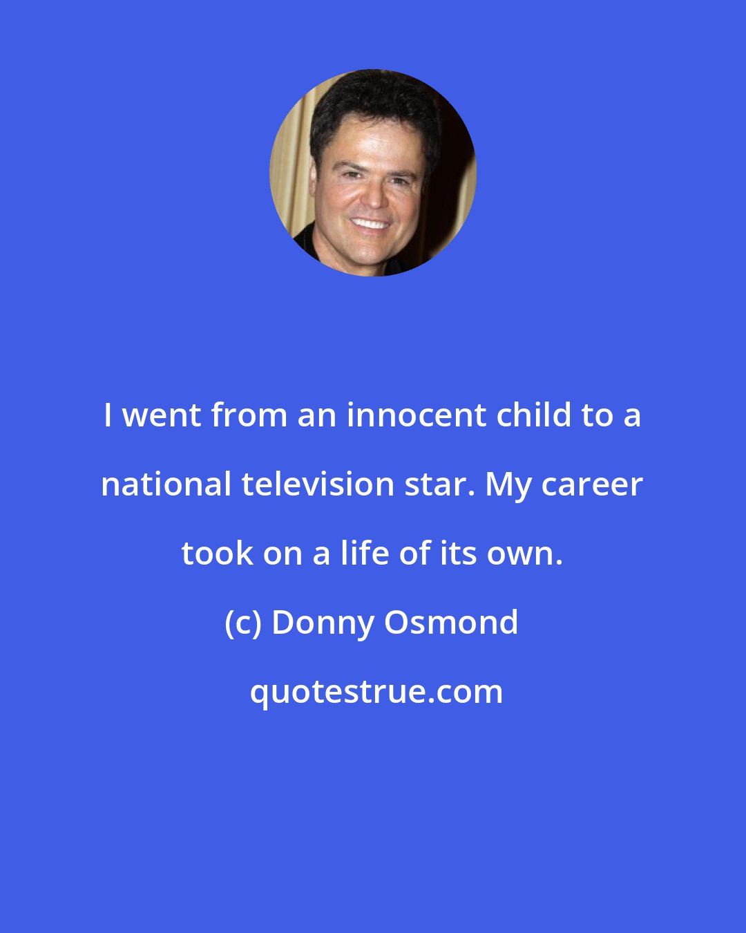 Donny Osmond: I went from an innocent child to a national television star. My career took on a life of its own.